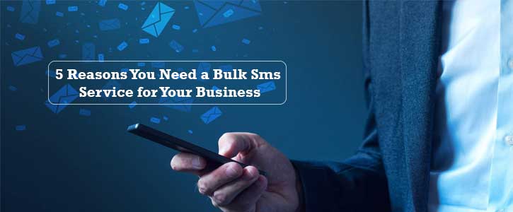 5 Reasons You Need a Bulk Sms Service for Your Business